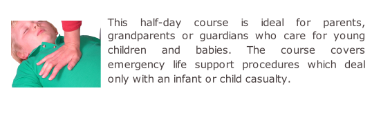 This half-day course is ideal for parents, grandparents or guardians who care for young children and babies. The course covers emergency life support procedures which deal only with an infant or child casualty.